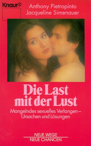 Die Last mit der Lust : mangelndes sexuelles Verlangen - Ursachen und Lösungen. Anthony Pietropinto ; Jacqueline Simenauer. [Aus dem Amerikan. von Anni Pott] / Knaur ; 84057 : Neue Wege, neue Chancen - Pietropinto, Anthony und Jacqueline Simenauer