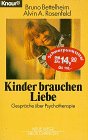 Kinder brauchen Liebe : Gespräche über Psychotherapie. Bruno Bettelheim ; Alvin A. Rosenfeld. [Aus dem Amerikan. von Ulrike Stopfel] / Knaur ; 84070 - Bettelheim, Bruno und Alvin A. Rosenfeld