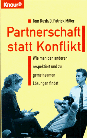 Stock image for Partnerschaft statt Konflikt : wie man den anderen respektiert und zu gemeinsamen Lsungen findet. Tom Rusk ; D. Patrick Miller. Aus dem Amerikan. von Martina Weinhandl / Knaur ; 84077 for sale by NEPO UG