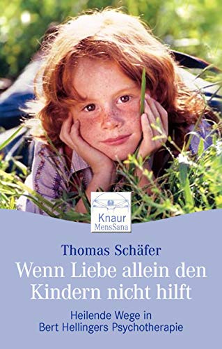 Wenn Liebe allein den Kindern nicht hilft: Heilende Wege in Bert Hellingers Psychotherapie - Schäfer, Thomas ---