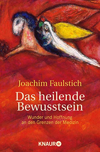 Das heilende Bewusstsein: Wunder und Hoffnung an den Grenzen der Medizin - Faulstich, Joachim