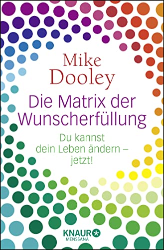 Die Matrix der Wunscherfüllung: Du kannst dein Leben ändern - jetzt! - Dooley, Mike und Diane Weltzien