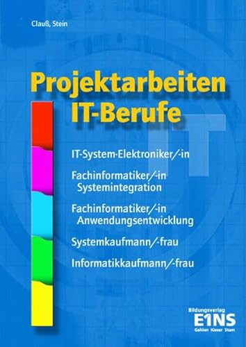 Projektarbeiten IT-Berufe: IT-System-Elektroniker/-in; Fachinformatiker/-in Systemintegration; Fachinformatiker/-in Anwendungsentwicklung; Systemkaufmann/-frau; Informatikkaufmann/-frau - Clauß, Frank M., Stein, Ralf