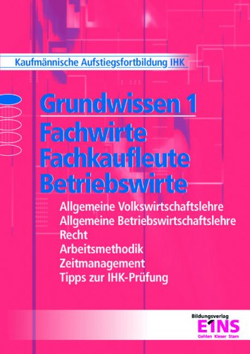 Stock image for Grundwissen 1 Fachwirte, Fachkaufleute, Betriebswirte. Mit CD-ROM: Kaufmnnische Aufstiegsfortbildung IHK. Allgemeine Volkswirtschaftslehre, . Zeitmanagement, Tipps zur IHK-Prfung for sale by medimops