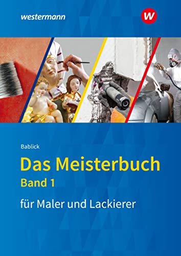 Das Meisterbuch für Maler / -innen und Lackierer / -innen: Das Meisterbuch für Maler und Lackierer: Band 1 - Bablick, Michael