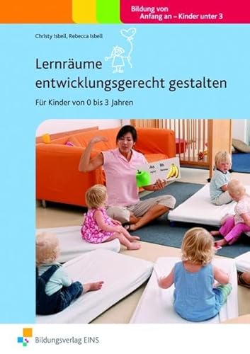 Lernräume entwicklungsgerecht gestalten: Für Kinder von 0 bis 3 Jahren Handbuch - Rebecca Isbell