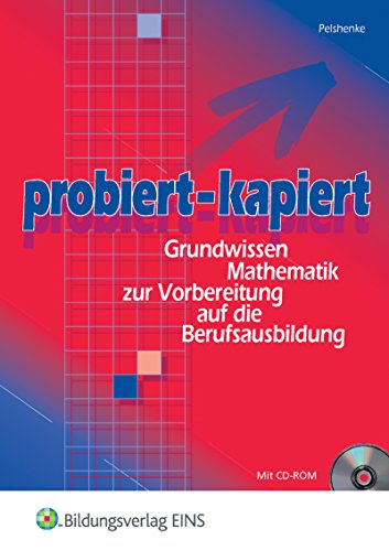 Imagen de archivo de Probiert - kapiert: Grundwissen Mathematik zur Vorbereitung auf die Berufsausbildung Lehr-/Fachbuch a la venta por medimops