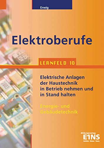 Elektroberufe. Lernfeld 10. Lehr- / Fachbuch: Energie- und Gebaudetechnik. Elektrische Anlagen der Haustechnik in Betrieb nehmen und in Stand halten (9783427444565) by Unknown Author