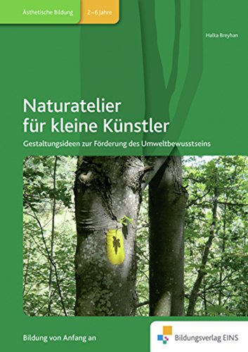 Naturatelier für kleine Künstler: Gestaltungsideen zur Förderung des Umweltbewusstseins Handbuch - Halka Breyhan