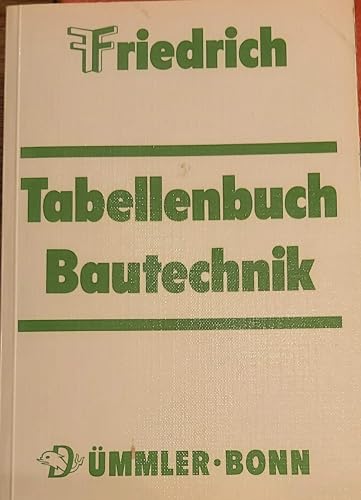 Tabellenbuch Bautechnik. Zum Unterricht an berufsbildenden Schulen aller Art, sowie zur Fortbildung und zum Gebrauch in der Berufspraxis in allen Bereichen der Bau- und Holztechnik - Friedrich, Wilhelm