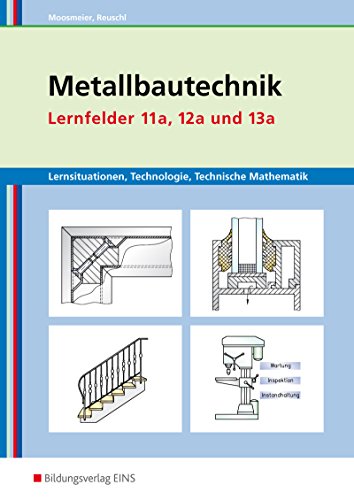 Metallbautechnik Lernsituationen, Technologie, Technische Mathematik: Lernfelder 11a, 12a und 13a Arbeitsbuch (9783427748205) by Moosmeier, Gertraud; Reuschl, Werner