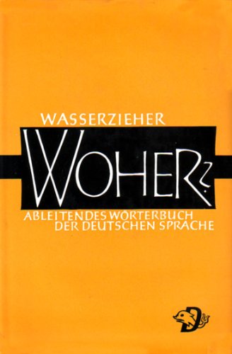 Woher?: Ableitendes Wörterbuch der deutschen Sprache Ableitendes Wörterbuch der deutschen Sprache - Wasserzieher, Ernst