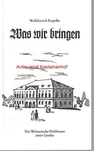 Stock image for Was wir bringen - Das Weimarische Hoftheater unter Goethe. Stiftung Mitteldeutscher Kulturrat Band 9 for sale by Hylaila - Online-Antiquariat