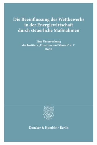 9783428000814: Die Beeinflussung des Wettbewerbs in der Energiewirtschaft durch steuerliche Manahmen.: Eine Untersuchung des Instituts "Finanzen und Steuern" e. V., ... e. V., Bonn, zum Energie-Gutachten 1961).