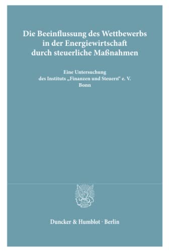 9783428000814: Die Beeinflussung des Wettbewerbs in der Energiewirtschaft durch steuerliche Manahmen.: Eine Untersuchung Des Instituts 'Finanzen Und Steuern' E. V., ... E. V., Bonn, Zum Energie-Gutachten 1961)