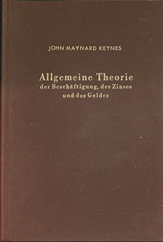 Allgemeine Theorie der Beschäftigung des Zinses und des Geldes - Keynes, John M