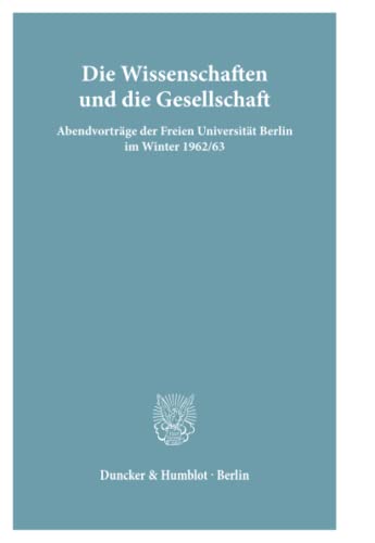 9783428017225: Die Wissenschaften und die Gesellschaft.: Abendvortrge der Freien Universitt Berlin im Winter 1962-63.: Abendvortrage Der Freien Universitat Berlin Im Winter 1962/63