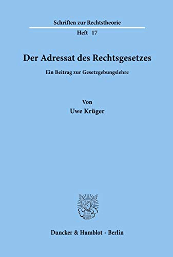 Der Adressat des Rechtsgesetzes. : Ein Beitrag zur Gesetzgebungslehre. - Uwe Krüger
