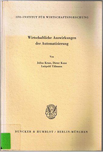 Wirtschaftliche Auswirkungen der Automatisierung. - Julius Kruse|Dieter Kunz|Luitpold Uhlmann