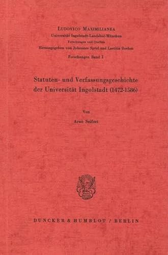 Beispielbild fr Statuten- und Verfassungsgeschichte der Universitt Ingolstadt (1472-1586). zum Verkauf von SKULIMA Wiss. Versandbuchhandlung