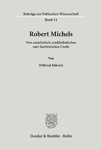 9783428026104: Robert Michels: Vom Sozialistisch-syndikalistischen Zum Faschistischen Credo (Beitrage Zur Politischen Wissenschaft, 14) (German Edition)