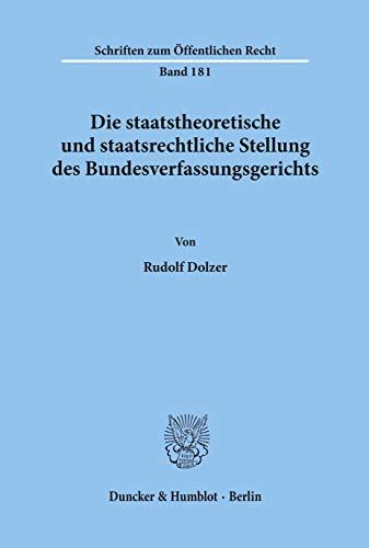 Die staatstheoretische und staatsrechtliche Stellung des Bundesverfassungsgerichts. Schriften zum öffentlichen Recht ; Bd. 181 - Dolzer, Rudolf