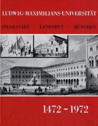 Ludwig-Maximilians-Universität Ingolstadt, Landshut, München 1472 - 1972 - Boehm, Laetitia und Johannes Spörl