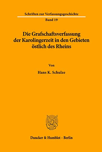 Die Grafschaftsverfassung der Karolingerzeit in den Gebieten östlich des Rheins. - Hans K. Schulze