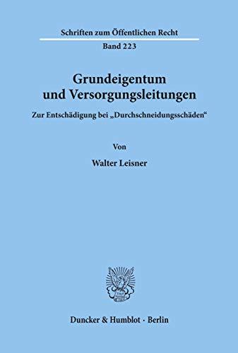 9783428030071: Grundeigentum und Versorgungsleitungen.: Zur Entschdigung bei "Durchschneidungsschden".: 223 (Schriften Zum Offentlichen Recht, 223)