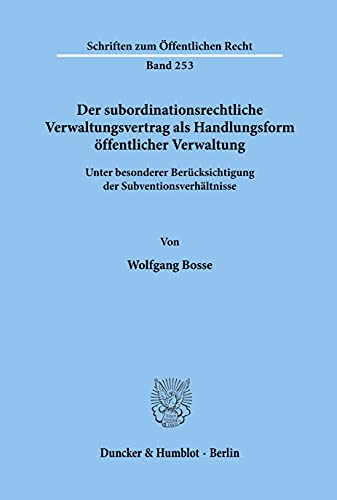 Der Subordinationsrechtliche Verwaltungsvertrag ALS Handlungsform Offentlicher Verwaltung,: Unter Besonderer Berucksichtigung Der ... Zum Offentlichen Recht) (German Edition) (9783428032440) by Bosse, Wolfgang