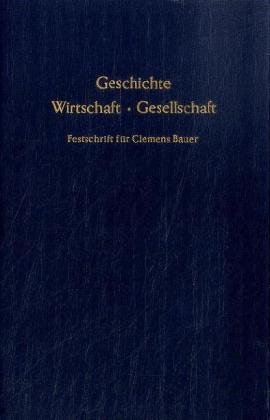 Imagen de archivo de Geschichte, Wirtschaft, Gesellschaft . Festschrift fr Clemens Bauer zum 75. Geburtstag a la venta por ACADEMIA Antiquariat an der Universitt