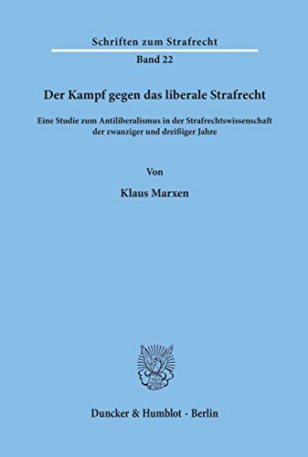 9783428033072: Der Kampf gegen das liberale Strafrecht.: Eine Studie zum Antiliberalismus in der Strafrechtswissenschaft der zwanziger und dreiiger Jahre.: 22 (Schriften zum Strafrecht)