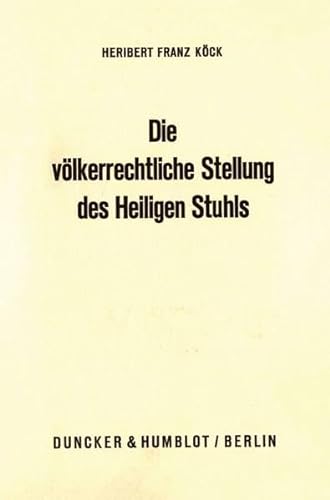 Die Volkerrechtliche Stellung Des Heiligen Stuhls: Dargestellt an Seinen Beziehungen Zu Staaten Und Internationalen Organisationen (German Edition) (9783428033553) by Kock, Heribert Franz