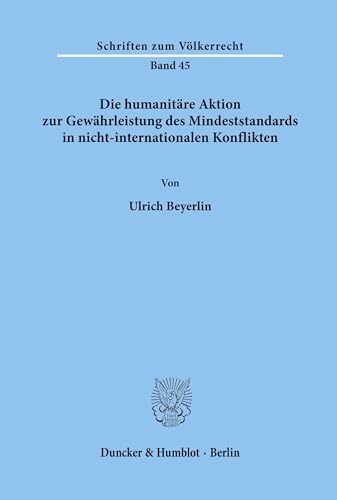 Die Humanitare Aktion Zur Gewahrleistung Des Mindeststandards in Nicht-Internationalen Konflikten (Schriften Zum VÃ¨olkerrecht) (German Edition) (9783428034574) by Beyerlin, Ulrich