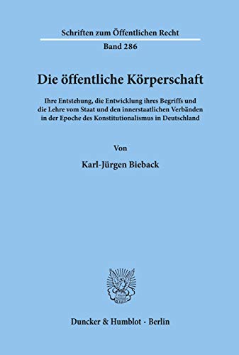 Beispielbild fr Die ffentliche Krperschaft.: Ihre Entstehung, die Entwicklung ihres Begriffs und die Lehre vom Staat und den innerstaatlichen Verbnden in der Epoche des Konstitutionalismus in Deutschland. zum Verkauf von medimops