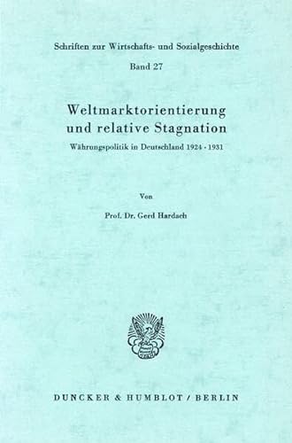 Weltmarktorientierung Und Relative Stagnation: Wahrungspolitik in Deutschland 1924-1931 (Schriften Zur Wirtschafts- Und Sozialgeschichte) (German Edition) (9783428036752) by Hardach, Gerd