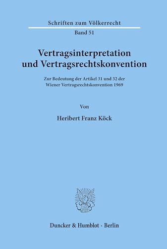 Vertragsinterpretation Und Vertragsrechtskonvention: Zur Bedeutung Der Artikel 31 Und 32 Der Wiener Vertragsrechtskonvention 1969 (German Edition) (9783428037391) by Kock, Heribert Franz