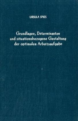 Grundlagen, Determinanten und situationsbezogene Gestaltung der optimalen Arbeitsaufgabe.