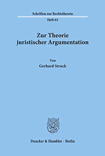 Zur Theorie juristischer Argumentation. - Gerhard Struck