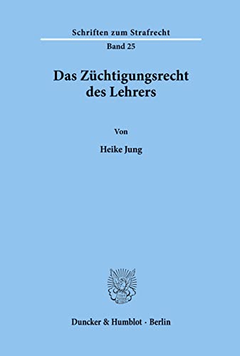 Das Zuchtigungsrecht Des Lehrers (Schriften Zum Strafrecht, 25) (German Edition) (9783428039456) by Jung, Heike