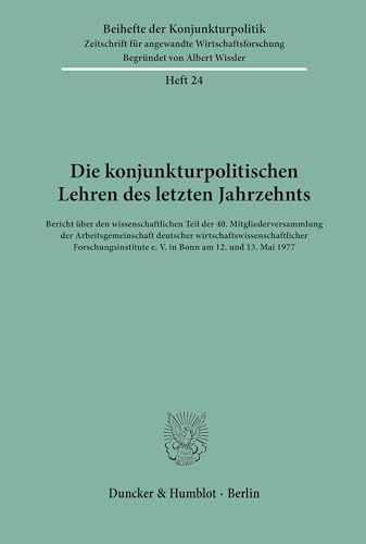 Beispielbild fr Die konjunkturpolitischen Lehren des letzten Jahrzehnts : Bericht ber den wissenschaftlichen Teil der 40. Mitgliederversammlung der Arbeitsgemeinschaft deutscher wirtschaftswissenschaftlicher Forschungsinstitute e.V. in Bonn am 12. und 13. Mai 1977. Beihefte der Konjunkturpolitik Bd. 24. zum Verkauf von Wissenschaftliches Antiquariat Kln Dr. Sebastian Peters UG