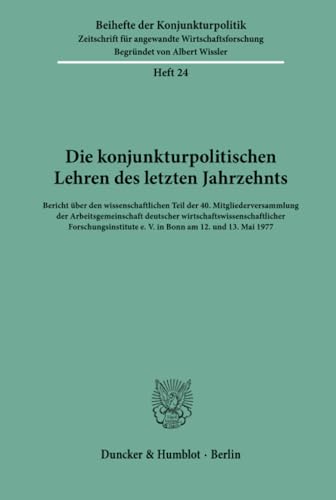 Stock image for Die konjunkturpolitischen Lehren des letzten Jahrzehnts : Bericht ber den wissenschaftlichen Teil der 40. Mitgliederversammlung der Arbeitsgemeinschaft deutscher wirtschaftswissenschaftlicher Forschungsinstitute e.V. in Bonn am 12. und 13. Mai 1977. Beihefte der Konjunkturpolitik Bd. 24. for sale by Wissenschaftliches Antiquariat Kln Dr. Sebastian Peters UG