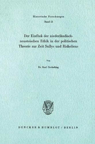 9783428040872: Der Einfluss Der Niederlandisch-neustoischen Ethik in Der Politischen Theorie Zur Zeit Sullys Und Richelieus: 13 (Historische Forschungen)