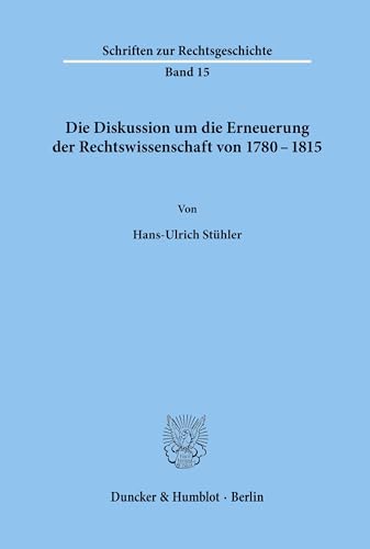 Die Diskussion um die Erneuerung der Rechtswissenschaft von 1780-1815.