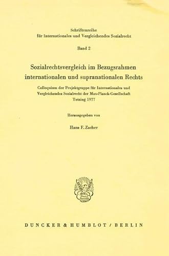 Sozialrechtsvergleich Im Bezugsrahmen Internationalen Und Supranationalen Rechts: Colloquium Der Projektgruppe Fur Internationales Und Vergleichendes ... Tutzing 1977 (German Edition) (9783428041763) by Zacher, Hans F