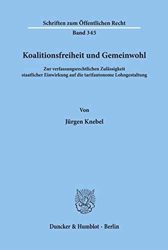 Koalitionsfreiheit und Gemeinwohl. Zur verfassungsrechtlichen Zulässigkeit staatlicher Einwirkung...