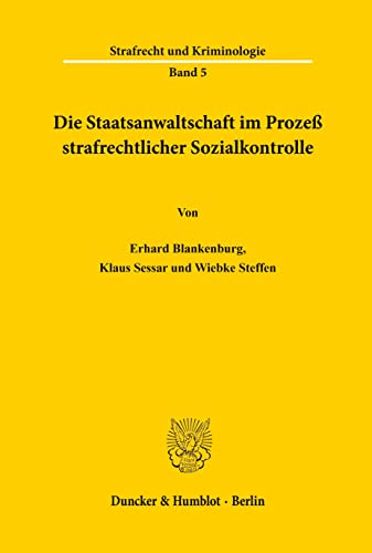 Die Staatsanwaltschaft Im Prozess Strafrechtlicher Sozialkontrolle. (German Edition) (9783428042234) by Blankenburg, Erhard; Sessar, Klaus; Steffen, Wiebke