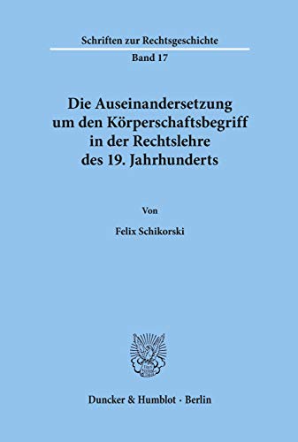 Die Auseinandersetzung um den Körperschaftsbegriff in der Rechtslehre des 19. Jahrhunderts.