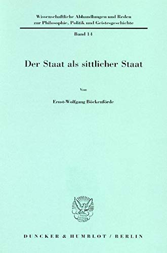 Der Staat als sittlicher Staat - Ernst-Wolfgang Böckenförde