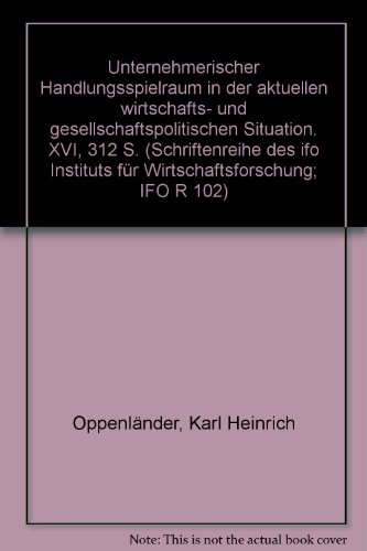 Unternehmerischer Handlungsspielraum in Der Aktuellen Wirtschafts- Und Gesellschaftspolitischen Situation (Schriftenreihe Des Ifo Instituts Fur Wirtschaftsforschung, 102) (German Edition) (9783428044146) by Oppenlander, Karl Heinrich